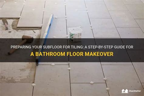 Preparing Your Subfloor For Tiling A Step By Step Guide For A Bathroom