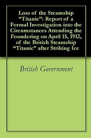 Loss Of The Steamship Titanic Report Of A Formal Investigation Into