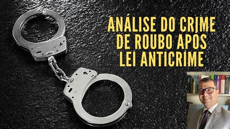 Análise Do Crime De Roubo Após Alterações Em 2018 E 2019 Lei Anticrime