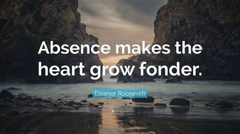 Eleanor Roosevelt Quote: “Absence makes the heart grow fonder.” (24 wallpapers) - Quotefancy