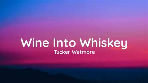 Tucker Wetmore Wine Into Whiskey Lyrics Youtube