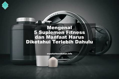 Mengenal 5 Suplemen Fitness Dan Manfaat Harus Diketahui Terlebih Dahulu