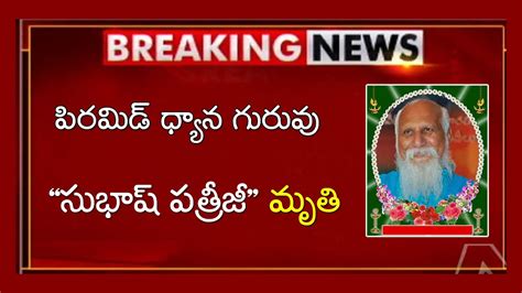 Subhash Patriji Passed Away పిరమిడ్ ధ్యాన గురువు సుభాష్ పత్రీజీ మృతి