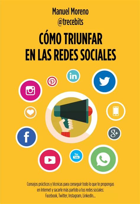 CÓmo Triunfar En Las Redes Sociales Consejos PrÁcticos Y TÉcnicas Para Conseguir Todo Lo Que Te