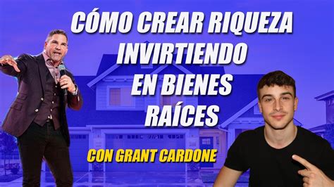 C Mo Crear Riqueza Invirtiendo En Bienes Ra Ces Con Grant Cardone