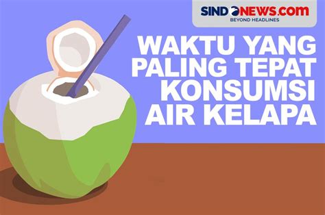 Sindografis Agar Efeknya Terasa Ini Waktu Terbaik Minum Air Kelapa