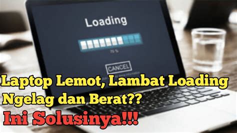 Cara Mudah Mengatasi Laptop Lemot Lambat Loading Ngelag Dan Berat Di