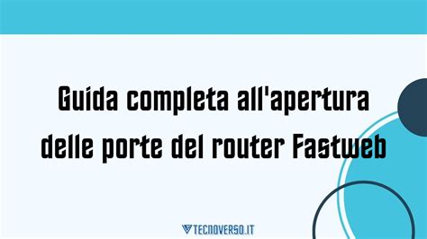 Guida Completa All Apertura Delle Porte Del Router Fastweb