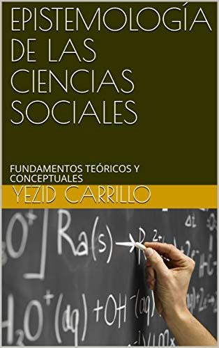 EPISTEMOLOGÍA DE LAS CIENCIAS SOCIALES FUNDAMENTOS TEÓRICOS Y