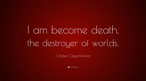 J. Robert Oppenheimer Quote: “I am become death, the destroyer of worlds.”