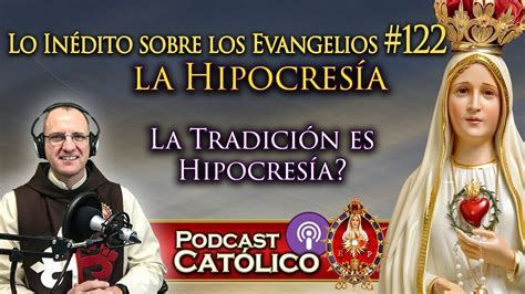 122 Lo Inédito Sobre Los Evangelios La Hipocresía Youtube