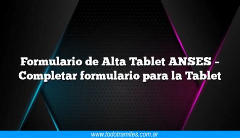 Formulario De Alta Tablet Anses Completar Formulario Para La Tablet