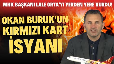 Okan Buruk un kırmızı kart isyanı MHK Başkanı Lale Orta yı yerden yere