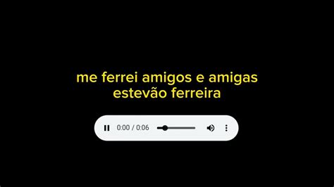 me ferrei amigos e amigas estevão ferreira Download YouTube