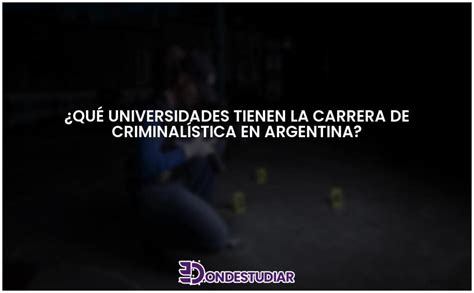 ¿qué Universidades Tienen La Carrera De Criminalística En Argentina