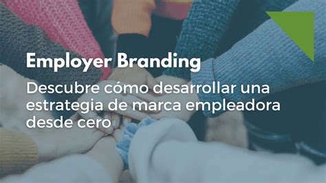 Estrategia De Employer Branding C Mo Desarrollarla Desde Cero Con Xito