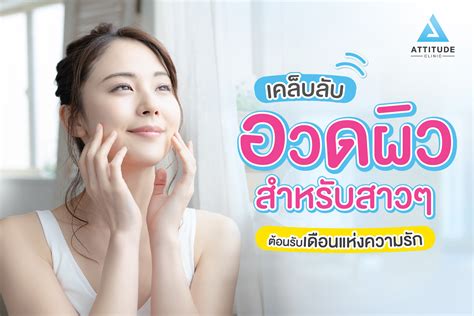 เคล็ดลับอวดผิวสำหรับสาวๆ ต้อนรับเดือนแห่งความรัก Attitude Clinic คลินิกความงามคุณภาพที่เน้น