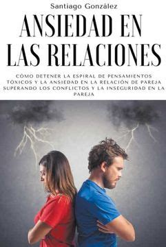 Libro Ansiedad en las relaciones Cómo detener la espiral de