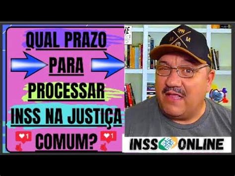 QUAL PRAZO PARA PROCESSAR INSS NA JUSTIÇA COMUM E QUANTO TEMPO DEMORA