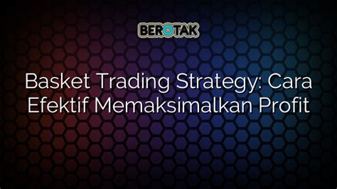 Basket Trading Strategy Cara Efektif Memaksimalkan Profit