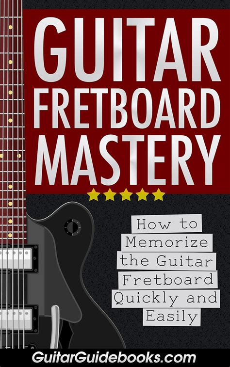 Guitar Fretboard Mastery How To Memorize The Guitar Fretboard Quickly