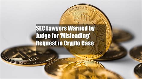 Sec Lawyers Warned By Judge For ‘misleading Request In Crypto Case