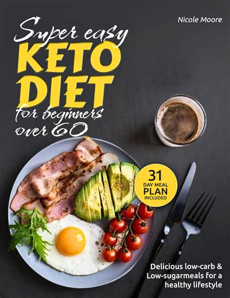 Super Easy Keto Diet For Beginners Over 60 Delicious Low Carb And Low Sugar Meals For