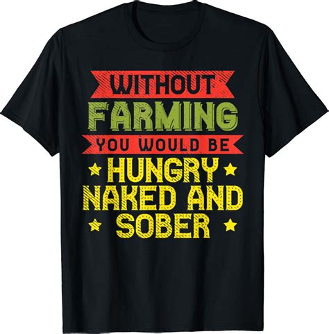 Without Farming Hungry Naked Sober Funny Farm Farmer T T Shirt