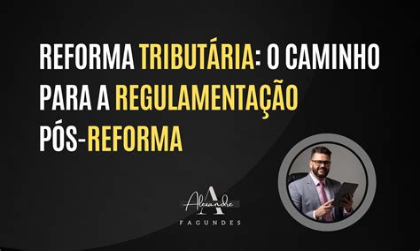 Reforma Tribut Ria O Caminho Para A Regulamenta O P S Reforma