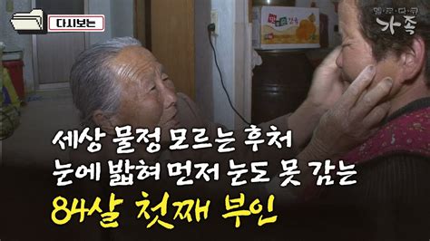 다큐 ‘가족 11회② 세상 물정 모르는 후실인 아우 눈에 밟혀 먼저 눈도 못 감는 84살 첫째 부인 Youtube