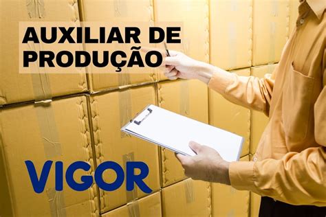 Vigor Abre Vagas De Emprego Para Auxiliar De Produ O Ensino M Dio