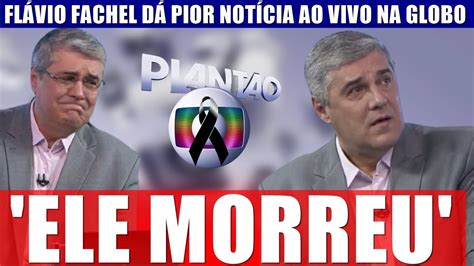 Ele M Rreu Voz Embargada Apresentador Da Globo Entra Ao Vivo E