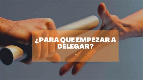 Conoce Los 4 Pasos Para Delegar Efectivamente