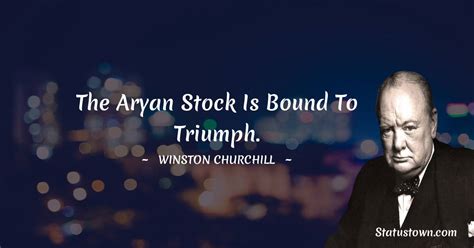 The Aryan Stock Is Bound To Triumph Winston Churchill Quotes