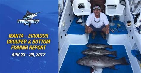 Manta - Ecuador Grouper & Bottom Fishing Report 23, 26, April, 2017 ...