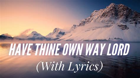 Have Thine Own Way Lord With Lyrics Beautiful Hymn Youtube