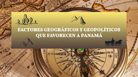 Factores Geogr Ficos Y Geopol Ticos Que Favorecen A Panam By Alexander