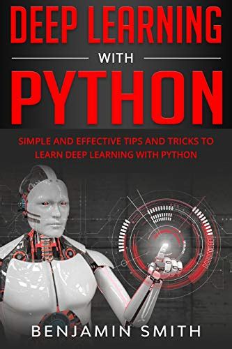 DEEP LEARNING WITH PYTHON Simple And Effective Tips And Tricks To