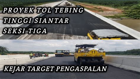 Proyek Tol Tebing Tinggi Siantar Seksi 3 Kejar Target Pengaspalan