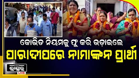 ପାରଦ୍ୱୀପରେ ନାମାଙ୍କନ ପତ୍ର ଦାଖଲ ବେଳେ କୋଭିଡ ନିୟମକୁ ଖୋଲାଖୋଲି ଭାବେ ଉଲ୍ଲଙ୍ଘନ