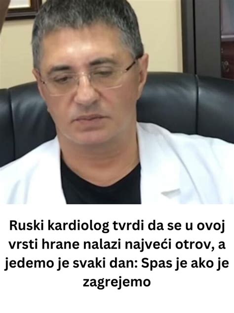 Ruski Kardiolog Tvrdi Da Se U Ovoj Vrsti Hrane Nalazi Najve I Otrov A