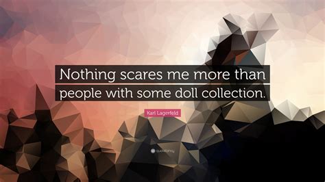 Karl Lagerfeld Quote “nothing Scares Me More Than People With Some