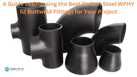 A Guide To Choosing The Best CS WPHY 52 Buttweld Fittings