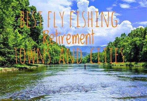 Best Fly Fishing Retirement Towns And Cities Save Quit Fish