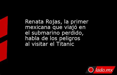 Renata Rojas La Primer Mexicana Que Viajó En El Submarino Perdido