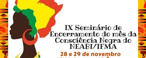 Ix Seminário De Encerramento Do Mês Da Consciência Negra Do Neabi Ifma