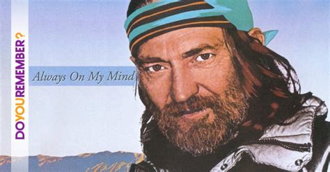 Willie Nelson's "Always On My Mind" by Willie Nelson, and behind the song