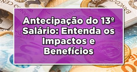 Antecipação do 13º Salário Entenda os Impactos e Benefícios para