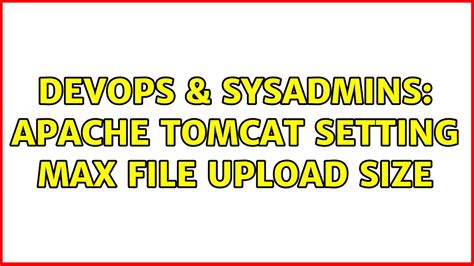 Devops Sysadmins Apache Tomcat Setting Max File Upload Size Youtube