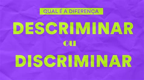 Descriminar ou discriminar qual é a diferença